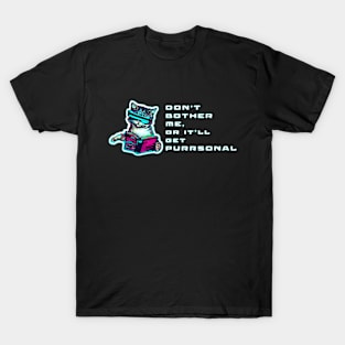 Don't bother me or it'd get purrsonal T-Shirt